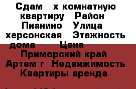 Сдам 2-х комнатную квартиру › Район ­ Пианино › Улица ­ херсонская › Этажность дома ­ 5 › Цена ­ 16 500 - Приморский край, Артем г. Недвижимость » Квартиры аренда   